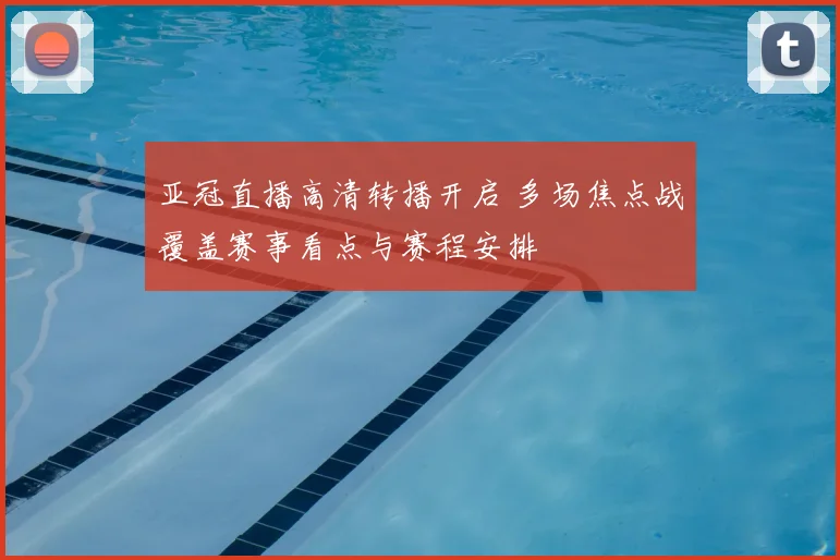 亚冠直播高清转播开启 多场焦点战覆盖赛事看点与赛程安排